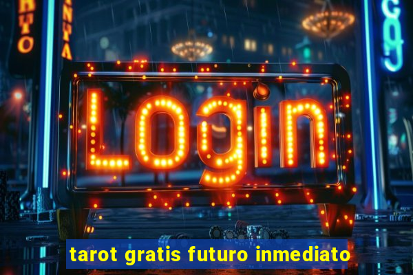 tarot gratis futuro inmediato